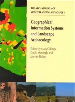 Geographical Information Systems and Landscape Archaeology (The Archaeology of the Mediterranean Landscape, Populus Monograph, 3)