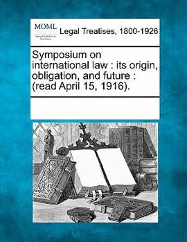 Paperback Symposium on International Law: Its Origin, Obligation, and Future: (Read April 15, 1916). Book