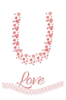 U: Letter U Heart Love Monogram Initial Notebook Journal Great Valentine Gift for Girls 120 Pages 6x9 inches Lined