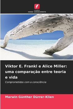 Viktor E. Frankl e Alice Miller: uma comparação entre teoria e vida (Portuguese Edition)