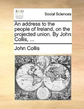 Paperback An address to the people of Ireland, on the projected union. By John Collis, ... Book