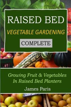 Paperback Raised Bed Vegetable Gardening Complete: Growing Fruit & Vegetables In Raised Bed Planters Book