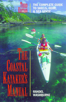 Paperback The Coastal Kayaker's Manual, 3rd: The Complete Guide to Skills, Gear, and Sea Sense Book