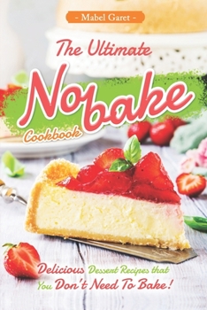 Paperback The Ultimate No-bake Cookbook: Delicious Dessert Recipes that You Don't Need To Bake! Book
