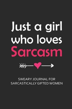 Paperback Just a Girls Who Loves Sarcasm Sweary Journal for Sarcastically Gifted Women: Sarcastic Journal Filled with Funny Snarky Quotes (6 x 9" Lined Notebook Book