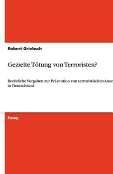 Paperback Gezielte Tötung von Terroristen?: Rechtliche Vorgaben zur Prävention von terroristischen Anschlägen in Deutschland [German] Book