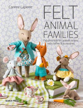 Paperback Felt Animal Families: Fabulous Little Felt Animals to Sew, with Clothes & Accessories Book