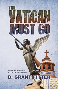 Paperback The Vatican Must Go: An American Tale of Government Power and The Glory of Faith Book