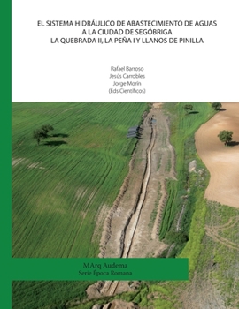El sistema hidráulico de abastecimiento de aguas a la ciudad de Segóbriga. La Quebrada II, La Peña I y Llanos de Pinilla (Spanish Edition)