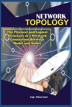 Paperback Network Topology: The Physical and Logical Structure of a Network connection Between Model and nodes Book