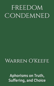 Paperback Freedom Condemned: Aphorisms on Truth, Suffering, and Choice Book