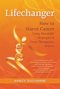 Paperback Lifechanger: How to Starve Cancer Using Metabolic Strategies & Deep Therapeutic Ketosis Book