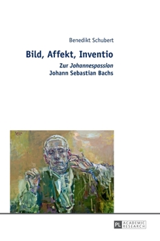 Bild, Affekt, Inventio: Zur �johannespassion� Johann Sebastian Bachs