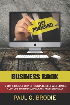 Paperback Get Published Business Book: 75 Stories About Why Getting Published Will Change Your Life Both Professionally and Personally Book