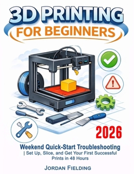 Paperback 3D Printing User Guide For Beginners: Weekend Quick-Start Troubleshooting Set Up, Slice, and Get Your First Successful Prints in 48 Hours Book