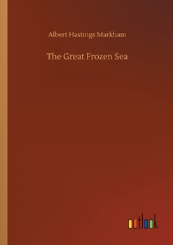 The Great Frozen Sea: A Personal Narrative of the Voyage of the Alert During the Arctic Epedition of 1875-6