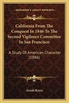 Paperback California From The Conquest In 1846 To The Second Vigilance Committee In San Francisco: A Study Of American Character (1886) Book