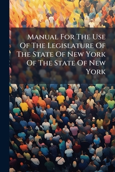 Manual for the Use of the Legislature of the State of New York of the State of New York...