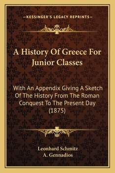 Paperback A History Of Greece For Junior Classes: With An Appendix Giving A Sketch Of The History From The Roman Conquest To The Present Day (1875) Book