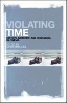 Violating Time: History, Memory, and Nostalgia in Cinema