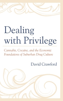Hardcover Dealing with Privilege: Cannabis, Cocaine, and the Economic Foundations of Suburban Drug Culture Book