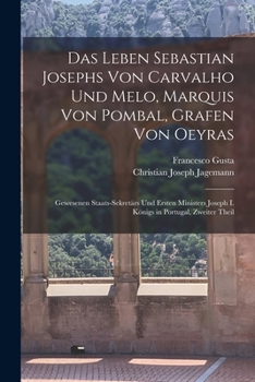 Paperback Das Leben Sebastian Josephs Von Carvalho Und Melo, Marquis Von Pombal, Grafen Von Oeyras: Gewesenen Staats-Sekretärs Und Ersten Ministers Joseph I. Kö [German] Book