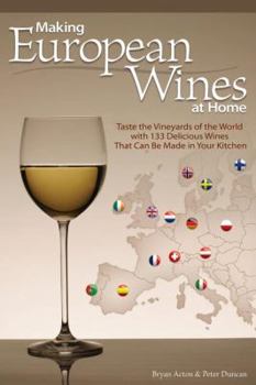 Paperback Making European Wines at Home: Taste the Vineyards of the World with 133 Delicious Wines That Can Be Made in Your Kitchen Book
