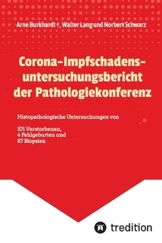 Corona-Impfschadensuntersuchungsbericht der Pathologiekonferenz: 101 Verstorbene, 4 Fehlgeburten und 87 Biopsien (German Edition)