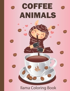 COFFEE ANIMALS LLAMA COLORING BOOK: Cute llama Picture to reduce stress and anxiety and improve focus. Animals coloring book|coloring page with llama ... Energy Levels and Make Yoursel calm