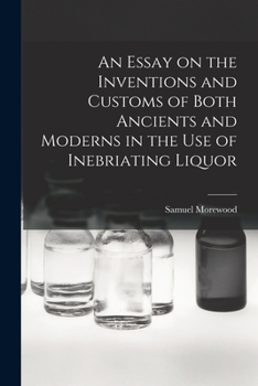 Paperback An Essay on the Inventions and Customs of Both Ancients and Moderns in the Use of Inebriating Liquor Book