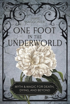 Paperback One Foot in the Underworld: Myth & Magic for Death, Dying, and Beyond Book