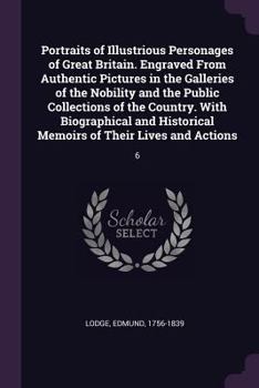 Paperback Portraits of Illustrious Personages of Great Britain. Engraved From Authentic Pictures in the Galleries of the Nobility and the Public Collections of Book