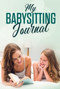 Paperback My Babysitting Journal: Childcare Log Book for Babysitters Book