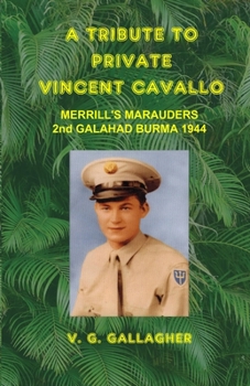 Paperback A Tribute to Private Vincent Cavallo: Merrill's Marauders 2nd Galahad Burma 1944 Book