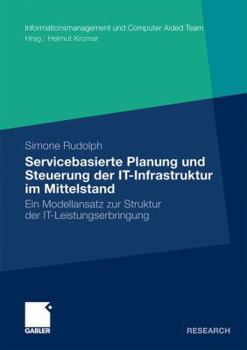 Paperback Servicebasierte Planung Und Steuerung Der It-Infrastruktur Im Mittelstand: Ein Modellansatz Zur Struktur Der It-Leistungserbringung [German] Book