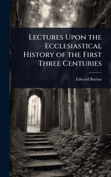 Hardcover Lectures Upon the Ecclesiastical History of the First Three Centuries Book