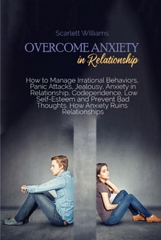 Paperback Overcome Anxiety in Relationship: How to Manage Irrational Behaviors, Panic Attacks, Jealousy, Anxiety in Relationship, Codependence, Low Self-Esteem Book