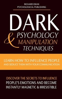 Dark Psychology & Manipulation Techniques: Learn how to Influence People and Seduce Them with your Communication. Discover the Secrets to Influence ... & Become Instantly Magnetic and Irresistible