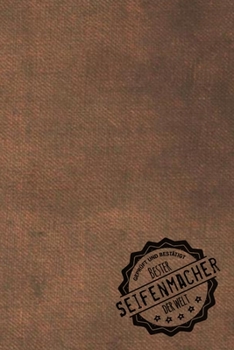 Geprüft und Bestätigt bester Seifenmacher der Welt: Notizbuch für den Mann, dessen Hobby Seifen machen ist |  Geschenkidee | Geschenke | Geschenk (German Edition)