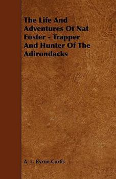 The Life and Adventures of Nat Foster - Trapper and Hunter of the Adirondacks