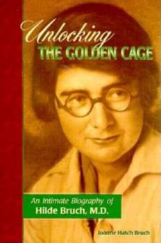 Hardcover Unlocking the Golden Cage: An Intimate Biography of Hilde Bruch, M.D. Book