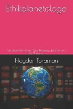 Ethikplanetologe: Ich liebe Menschen, Tiere, Pflanzen, die Erde und das Universum (German Edition)