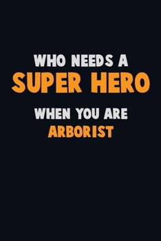Paperback Who Need A SUPER HERO, When You Are Arborist: 6X9 Career Pride 120 pages Writing Notebooks Book