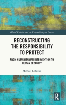 Hardcover Reconstructing the Responsibility to Protect: From Humanitarian Intervention to Human Security Book