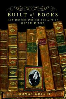 Hardcover Built of Books: How Reading Defined the Life of Oscar Wilde Book