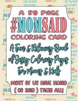 A 30 Page #MomSaid Coloring Card A Fun & Relaxing Book of Sassy Coloring Pages For Moms & Kids: Most of Us Have Heard (or said) Them All