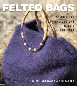 Paperback Felted Bags: 30 Original Bag Designs to Knit and Felt Book