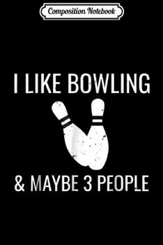 Paperback Composition Notebook: I Like Bowling Maybe 3 People Funny Introvert Journal/Notebook Blank Lined Ruled 6x9 100 Pages Book