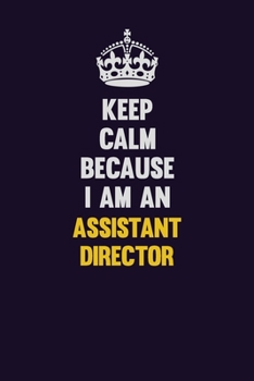 Keep Calm Because I Am An Assistant Director: Motivational and inspirational career blank lined gift notebook with matte finish