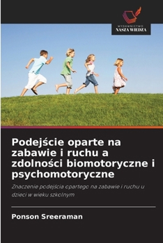 Podejscie oparte na zabawie i ruchu a zdolnosci biomotoryczne i psychomotoryczne (Polish Edition)